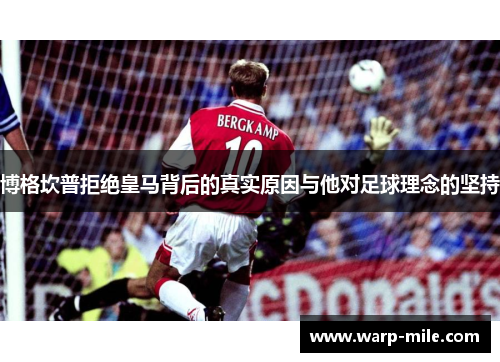 博格坎普拒绝皇马背后的真实原因与他对足球理念的坚持 博格坎普拒绝皇马背后的真实原因与他对足球理念的坚持