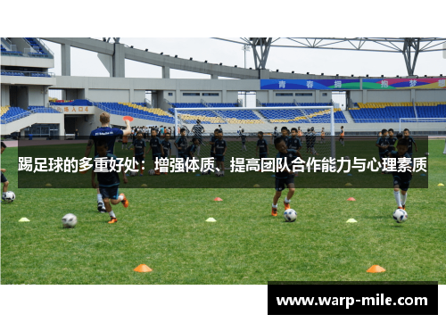 踢足球的多重好处:增强体质、提高团队合作能力与心理素质 踢足球的多重好处:增强体质、提高团队合作能力与心理素质