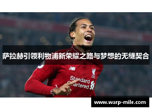 萨拉赫引领利物浦新荣耀之路与梦想的无缝契合