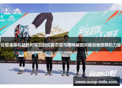 谷爱凌崇礼站胜利背后的比赛态度与精神展现突破自我极限的力量