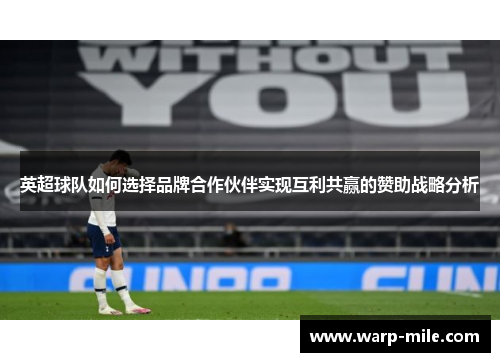 英超球队如何选择品牌合作伙伴实现互利共赢的赞助战略分析