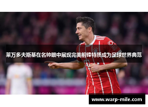 莱万多夫斯基在名帅眼中展现完美前锋特质成为足球世界典范