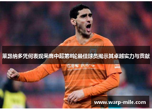 莱昂纳多凭何表现荣膺中超第8轮最佳球员揭示其卓越实力与贡献