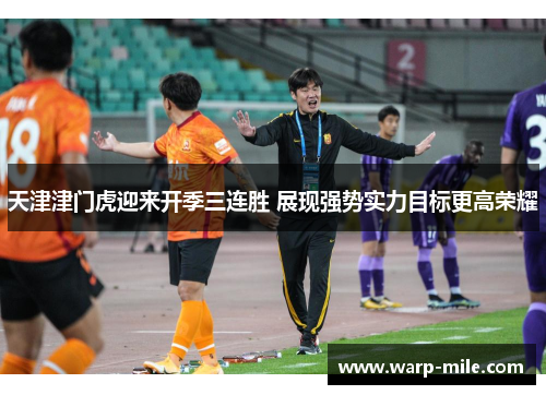 天津津门虎迎来开季三连胜 展现强势实力目标更高荣耀 天津津门虎迎来开季三连胜 展现强势实力目标更高荣耀