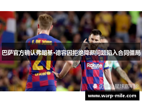 巴萨官方确认弗朗基·德容因拒绝降薪问题陷入合同僵局 巴萨官方确认弗朗基·德容因拒绝降薪问题陷入合同僵局