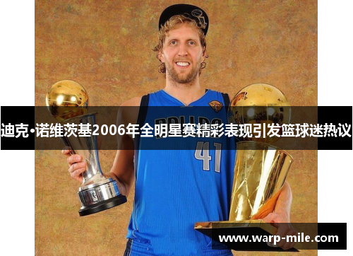 迪克·诺维茨基2006年全明星赛精彩表现引发篮球迷热议