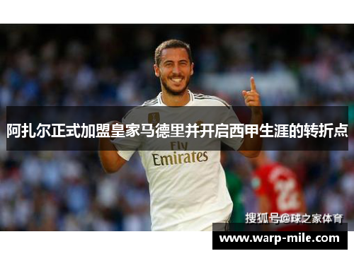 阿扎尔正式加盟皇家马德里并开启西甲生涯的转折点