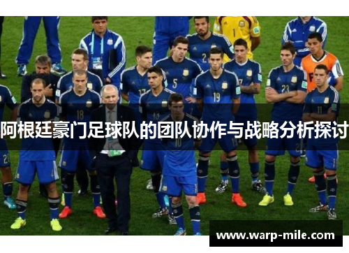 阿根廷豪门足球队的团队协作与战略分析探讨