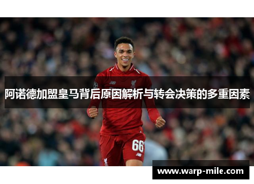 阿诺德加盟皇马背后原因解析与转会决策的多重因素