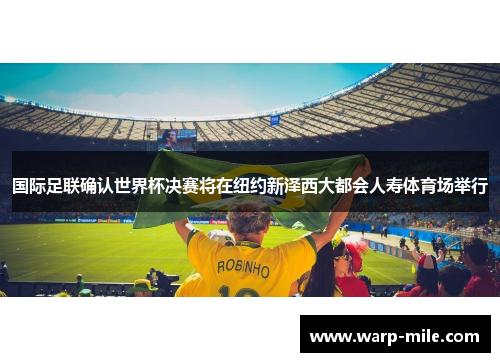 国际足联确认世界杯决赛将在纽约新泽西大都会人寿体育场举行